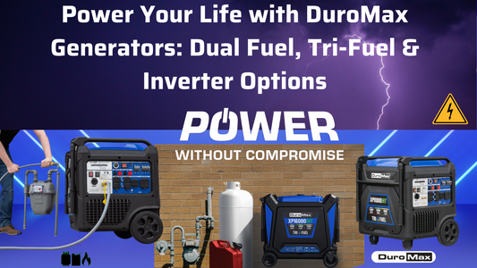 Power Your Life with DuroMax Generators: Dual Fuel, Tri-Fuel & Inverter Options