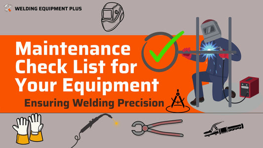 Ensuring Welding Precision: A Comprehensive Maintenance Checklist for Your Equipment