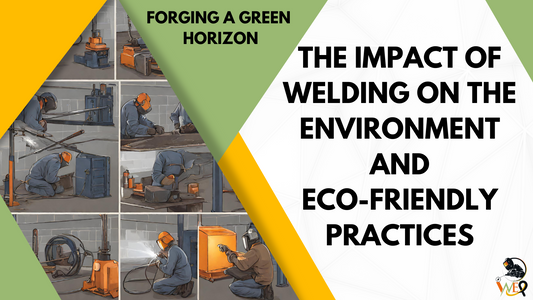 Forging A Green Horizon: The Impact Of Welding On The Environment And Eco-Friendly Practices